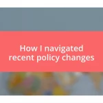 How I navigated recent policy changes