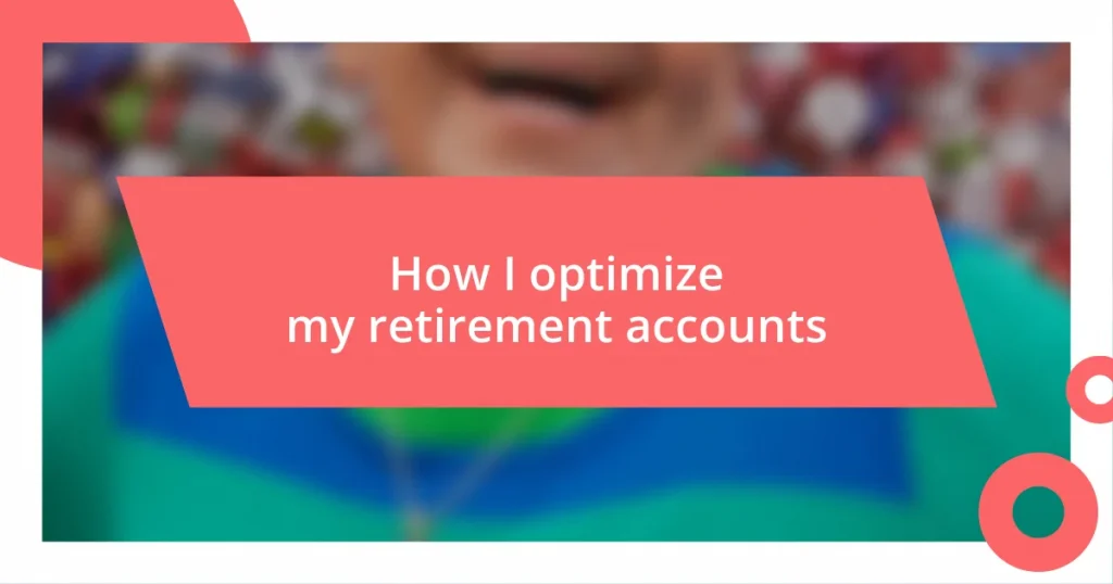 How I optimize my retirement accounts