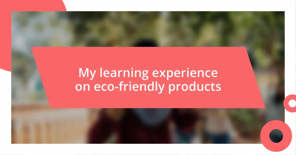 My learning experience on eco-friendly products