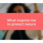 What inspires me to protect nature