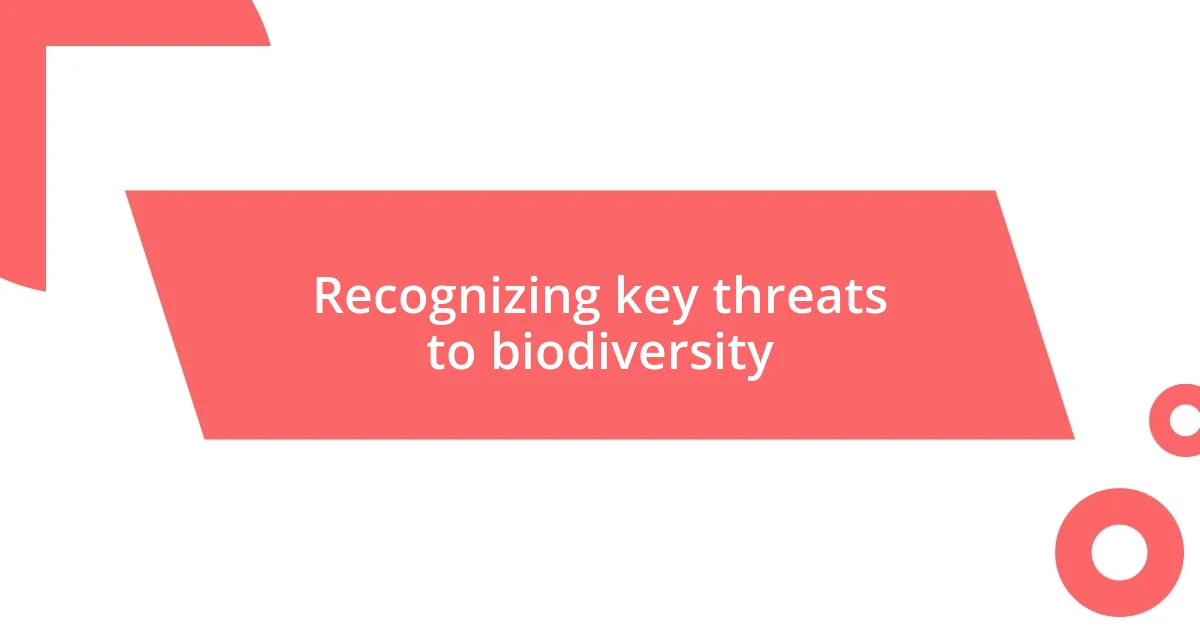 Recognizing key threats to biodiversity