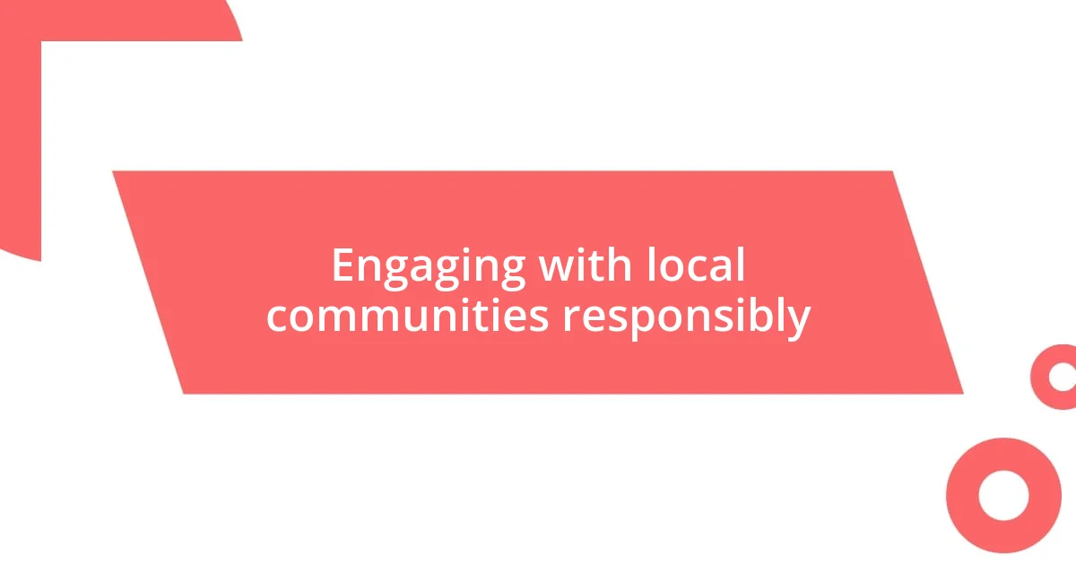 Engaging with local communities responsibly