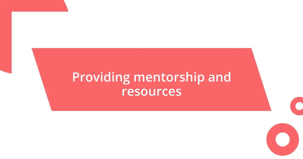 Providing mentorship and resources