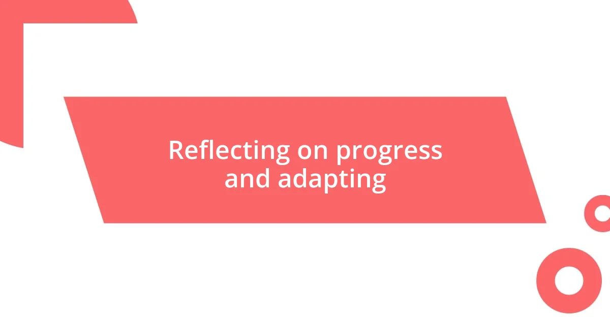 Reflecting on progress and adapting