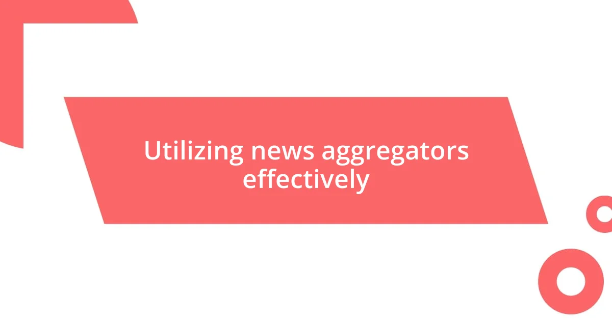 Utilizing news aggregators effectively