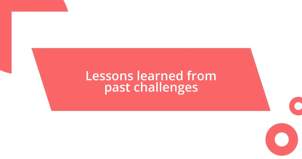 Lessons learned from past challenges