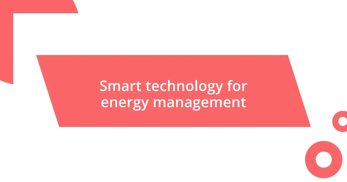 Smart technology for energy management