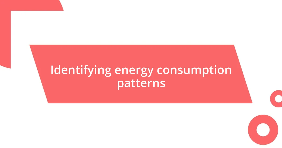 Identifying energy consumption patterns