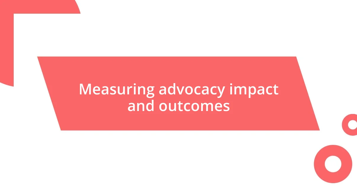 Measuring advocacy impact and outcomes